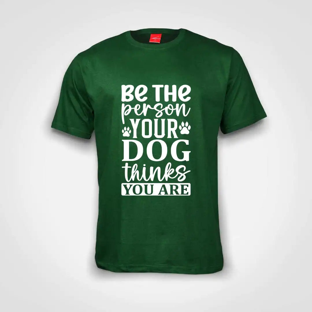 Be The Person Your Dog Thinks You Are Cotton T-Shirt Bottle Green IZZIT APPAREL