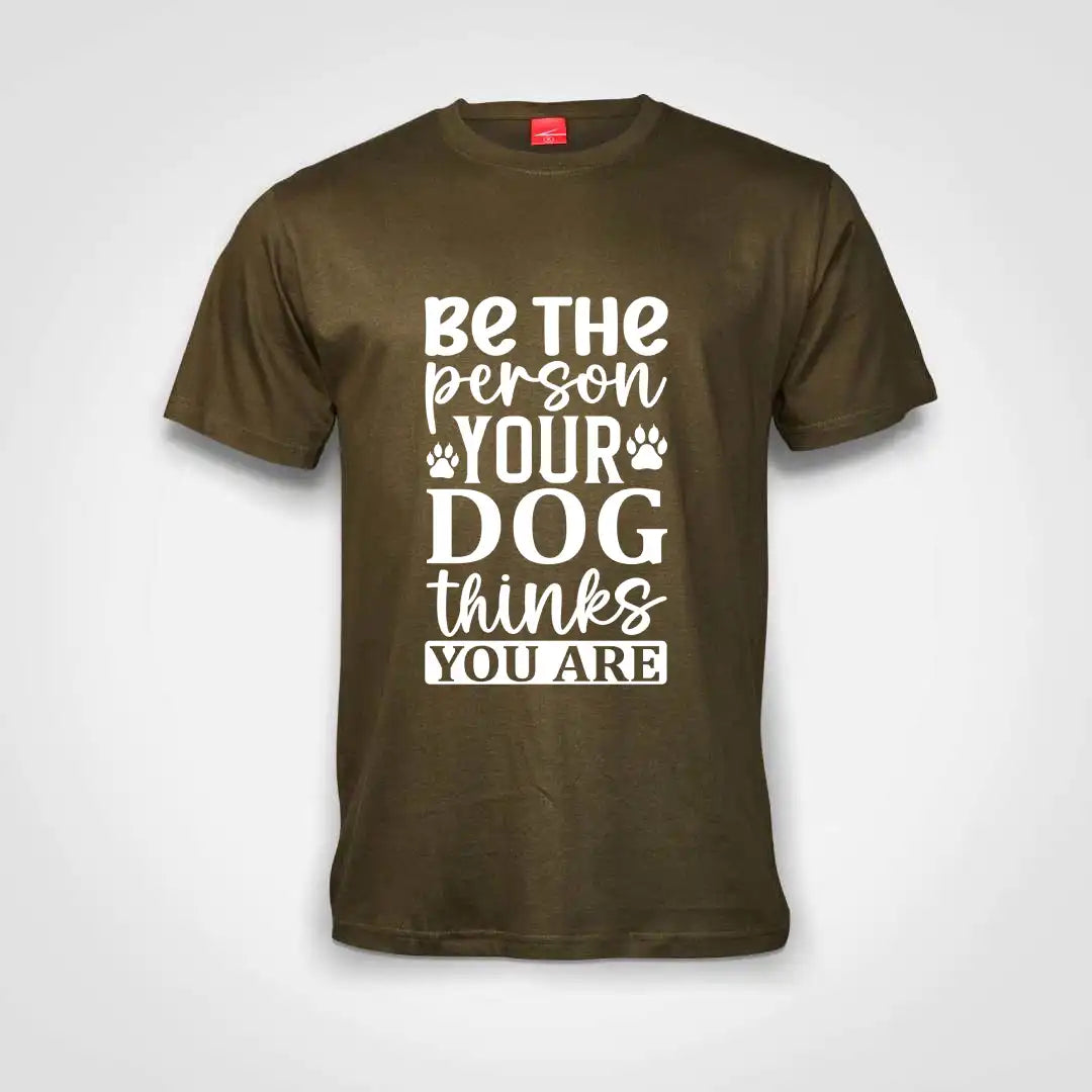 Be The Person Your Dog Thinks You Are Cotton T-Shirt Olive IZZIT APPAREL