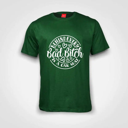 Behind Every Bad Bitch Is A Carseat Cotton T-Shirt Bottle Green IZZIT APPAREL
