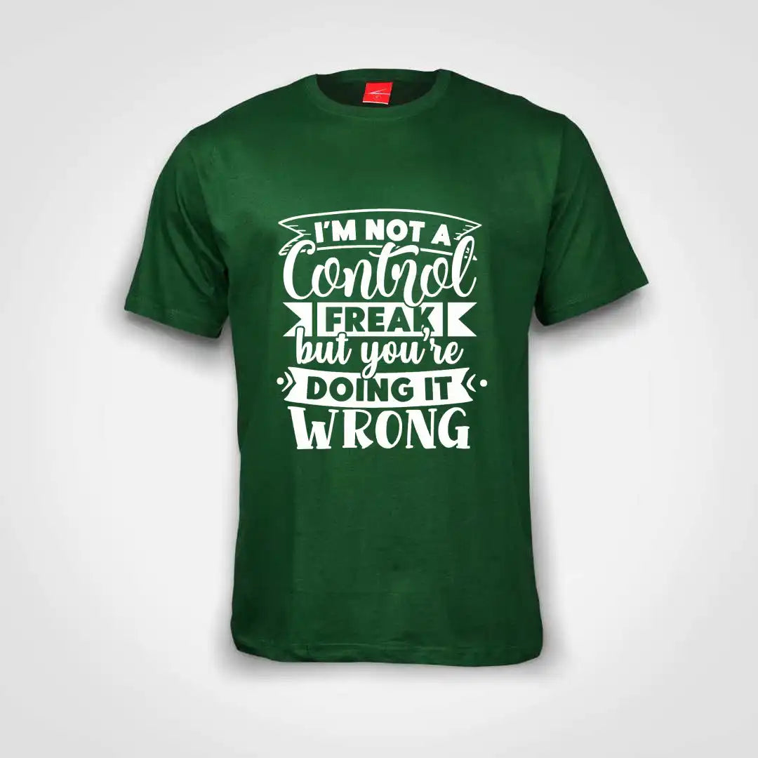 I'm Not A Control Freak But You Are Doing It Wrong Cotton T-Shirt Bottle Green IZZIT APPAREL