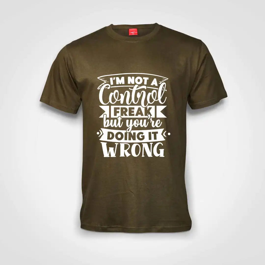 I'm Not A Control Freak But You Are Doing It Wrong Cotton T-Shirt Olive IZZIT APPAREL