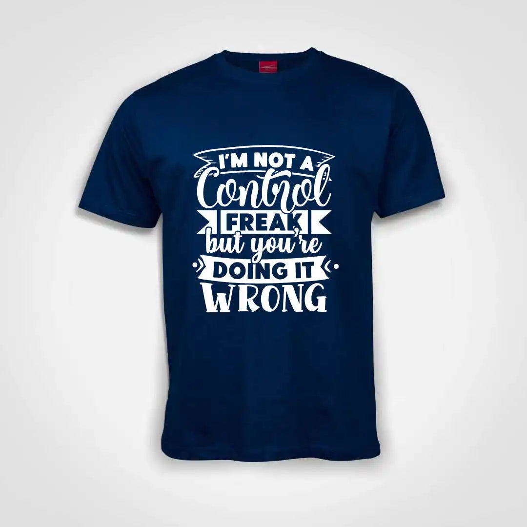 I'm Not A Control Freak But You Are Doing It Wrong Cotton T-Shirt Royal Blue IZZIT APPAREL
